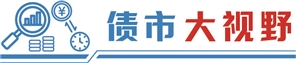 债市早参7月14日| “地板价”债券承销又来，交易商协会对6家主承销商启动自律调查；房企上半年融资收缩三成